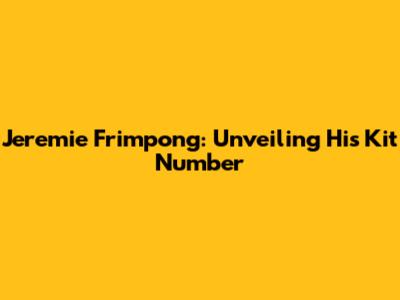 Jeremie Frimpong: Unveiling His Kit Number