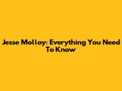 Jesse Molloy: Everything You Need To Know