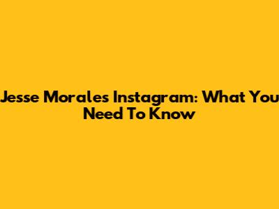 Jesse Morales' Instagram: What You Need To Know