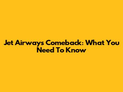 Jet Airways' Comeback: What You Need To Know