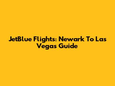 JetBlue Flights: Newark To Las Vegas Guide