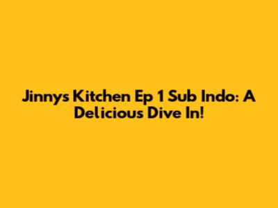 Jinny's Kitchen Ep 1 Sub Indo: A Delicious Dive In!