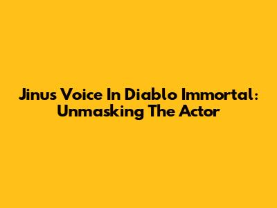 Jinu's Voice In Diablo Immortal: Unmasking The Actor