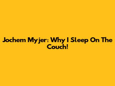 Jochem Myjer: Why I Sleep On The Couch!
