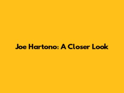 Joe Hartono: A Closer Look