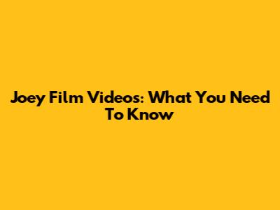 Joey Film Videos: What You Need To Know