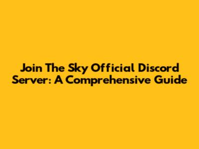 Join The Sky Official Discord Server: A Comprehensive Guide