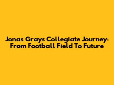 Jonas Gray's Collegiate Journey: From Football Field To Future