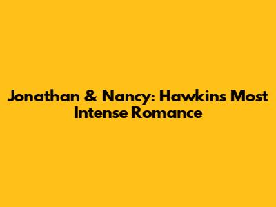 Jonathan & Nancy: Hawkins' Most Intense Romance
