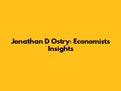 Jonathan D Ostry: Economist's Insights
