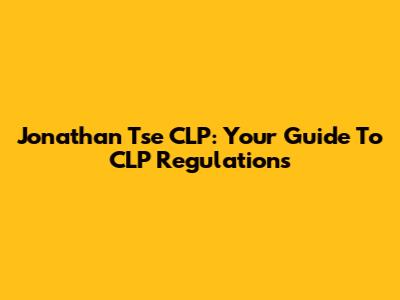 Jonathan Tse CLP: Your Guide To CLP Regulations