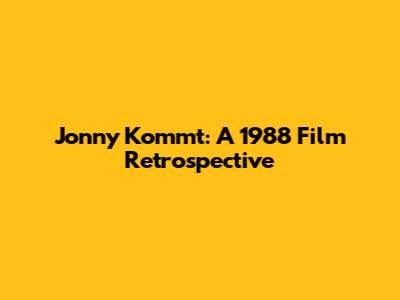 Jonny Kommt: A 1988 Film Retrospective