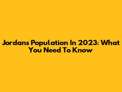 Jordan's Population In 2023: What You Need To Know