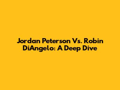 Jordan Peterson Vs. Robin DiAngelo: A Deep Dive