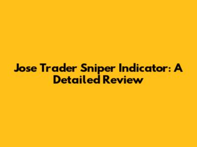 Jose Trader Sniper Indicator: A Detailed Review