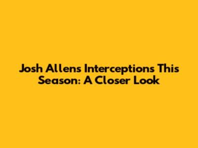 Josh Allen's Interceptions This Season: A Closer Look