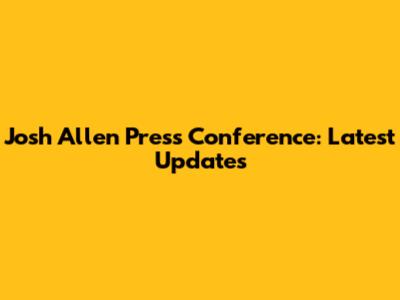 Josh Allen Press Conference: Latest Updates