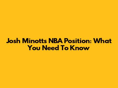 Josh Minott's NBA Position: What You Need To Know