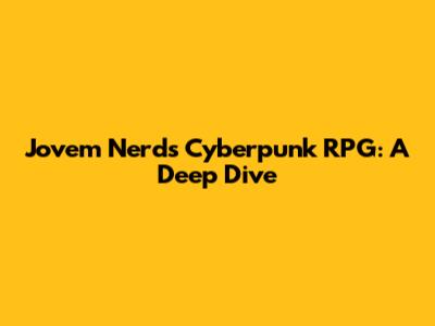Jovem Nerd's Cyberpunk RPG: A Deep Dive