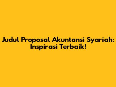 Judul Proposal Akuntansi Syariah: Inspirasi Terbaik!