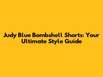 Judy Blue Bombshell Shorts: Your Ultimate Style Guide