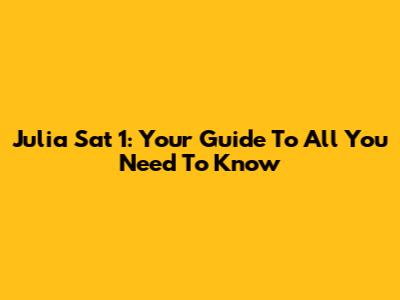 Julia Sat 1: Your Guide To All You Need To Know