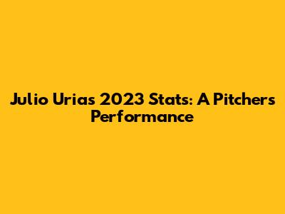 Julio Urias 2023 Stats: A Pitcher's Performance
