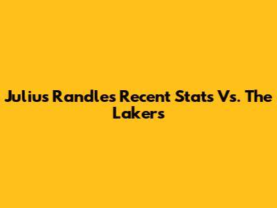 Julius Randle's Recent Stats Vs. The Lakers