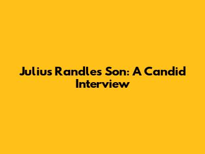 Julius Randle's Son: A Candid Interview