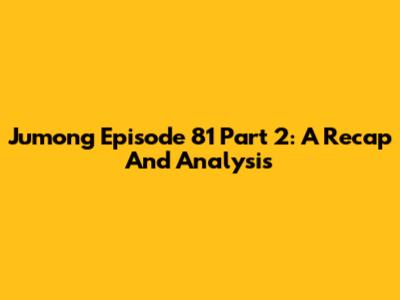 Jumong Episode 81 Part 2: A Recap And Analysis