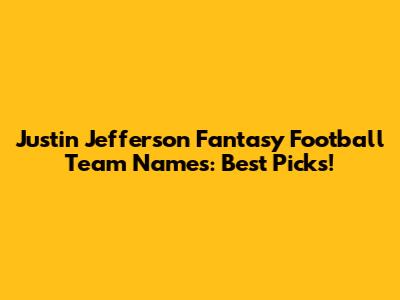 Justin Jefferson Fantasy Football Team Names: Best Picks!