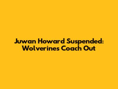 Juwan Howard Suspended: Wolverines Coach Out