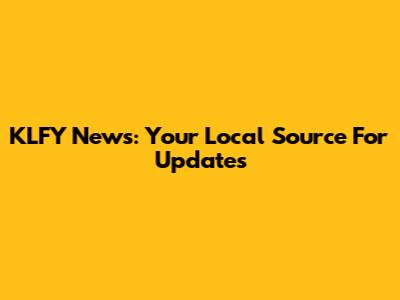 KLFY News: Your Local Source For Updates