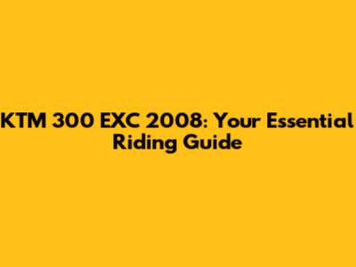 KTM 300 EXC 2008: Your Essential Riding Guide
