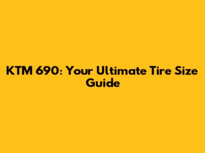 KTM 690: Your Ultimate Tire Size Guide