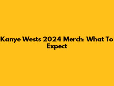 Kanye West's 2024 Merch: What To Expect