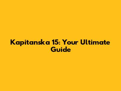 Kapitanska 15: Your Ultimate Guide