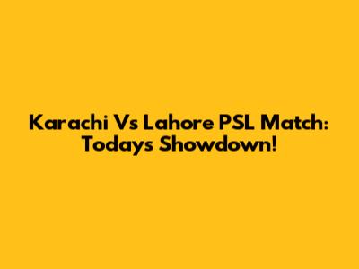 Karachi Vs Lahore PSL Match: Today's Showdown!