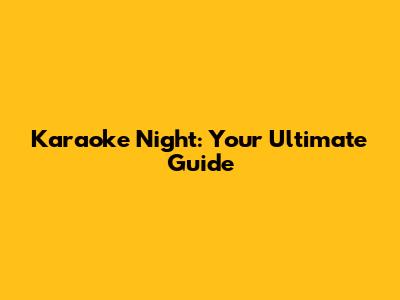 Karaoke Night: Your Ultimate Guide