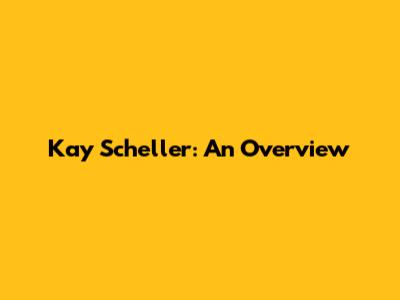Kay Scheller: An Overview
