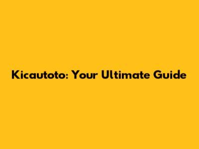 Kicautoto: Your Ultimate Guide