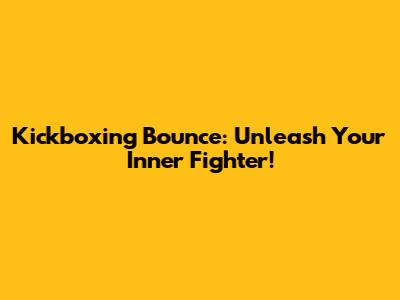 Kickboxing Bounce: Unleash Your Inner Fighter!
