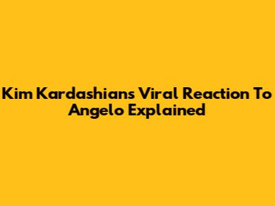 Kim Kardashian's Viral Reaction To Angelo Explained
