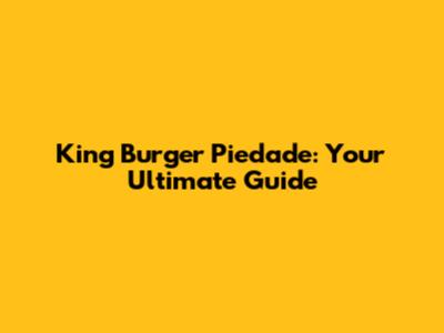 King Burger Piedade: Your Ultimate Guide