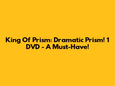 King Of Prism: Dramatic Prism! 1 DVD - A Must-Have!