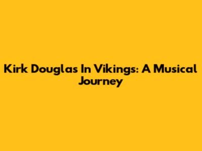 Kirk Douglas In Vikings: A Musical Journey