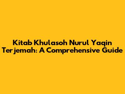 Kitab Khulasoh Nurul Yaqin Terjemah: A Comprehensive Guide