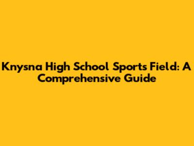 Knysna High School Sports Field: A Comprehensive Guide