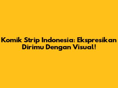 Komik Strip Indonesia: Ekspresikan Dirimu Dengan Visual!