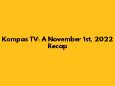 Kompas TV: A November 1st, 2022 Recap